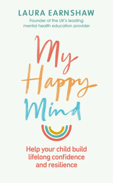 My Happy Mind : Help your child build life-long confidence and resilience, Paperback / softback Book
