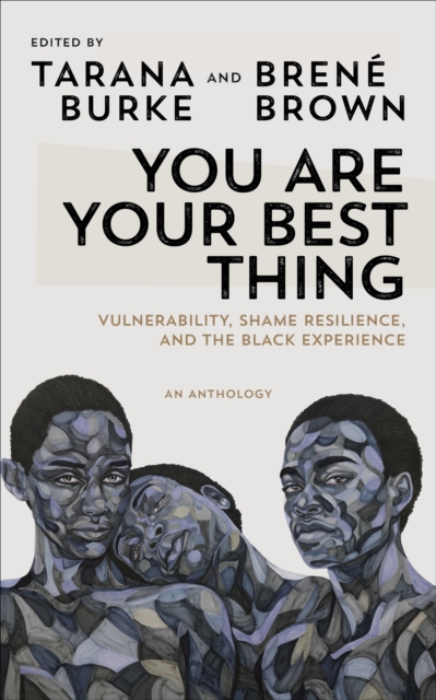 You Are Your Best Thing : Vulnerability, Shame Resilience and the Black Experience: An anthology, Paperback / softback Book