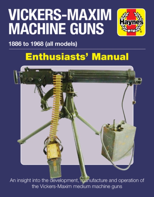 Vickers-Maxim Machine Gun Enthusiasts' Manual : An insight into the development, manufacture and operation of the Vickers-Maxim medium machine guns., Hardback Book