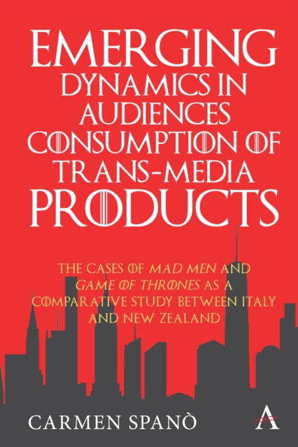 Emerging Dynamics in Audiences' Consumption of Trans-media Products : The Cases of Mad Men and Game of Thrones as a Comparative Study between Italy and New Zealand, Hardback Book