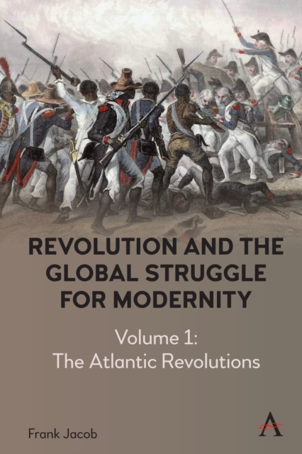Revolution and the Global Struggle for Modernity : Volume 1 - The Atlantic Revolutions, EPUB eBook