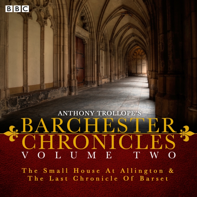 The Barchester Chronicles : Volume 2: The Small House at Allington and The Last Chronicle of Barset, CD-Audio Book