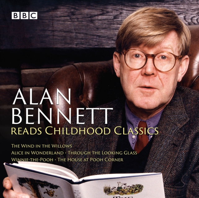 Alan Bennett Reads Childhood Classics : The Wind in the Willows; Alice in Wonderland; Through the Looking Glass; Winnie-the-Pooh; The House at Pooh Corner, eAudiobook MP3 eaudioBook