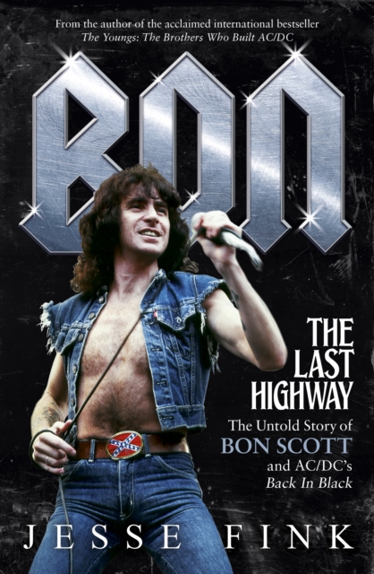Bon: The Last Highway : The Untold Story of Bon Scott and AC/DC's Back in Black, Hardback Book