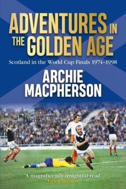 Adventures in the Golden Age : Scotland in the World Cup Finals 1974-1998, Paperback / softback Book