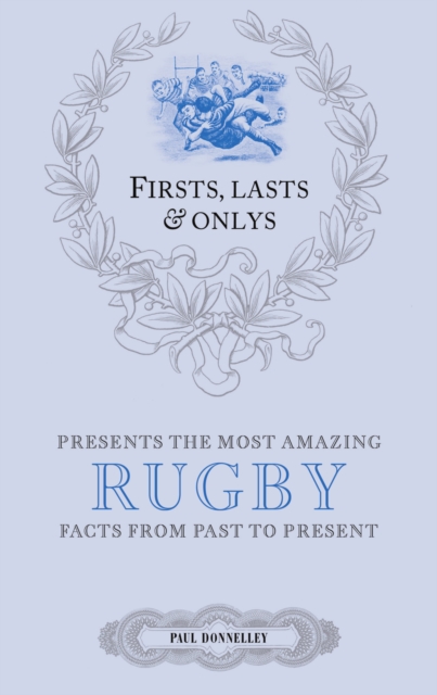 Firsts, Lasts &amp; Onlys: Rugby : A Truly Wonderful Collection of Rugby Trivia, EPUB eBook