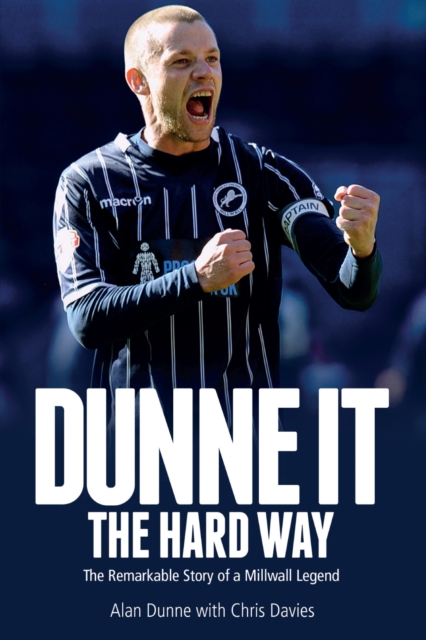 Dunne it the Hard Way : The Remarkable Story of a Millwall Legend, Hardback Book