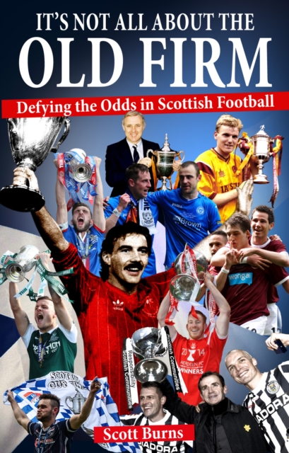 It's Not All About the Old Firm : Defying the Odds in Scottish Football, Paperback / softback Book