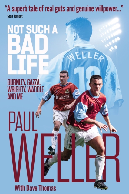 Not Such a Bad Life : Burnley, Gazza, Wrighty, Waddle and Me, Hardback Book