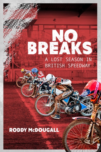 No Breaks : A Lost Season in British Speedway, Hardback Book