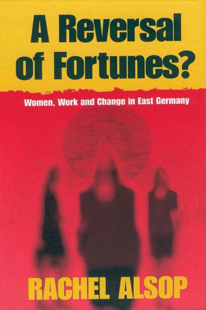 A Reversal of Fortunes? : Women, Work, and Change in East Germany, PDF eBook