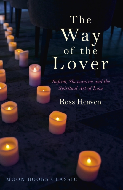 Way of the Lover : Sufism, Shamanism and the Spiritual Art of Love, EPUB eBook