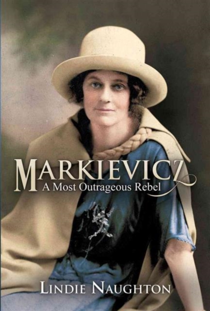 Markievicz : A Most Outrageous Rebel, Hardback Book