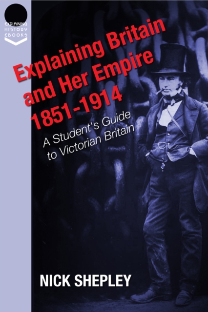Explaining Britain and Her Empire : A Student's Guide to Victorian Britain, PDF eBook