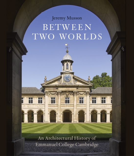 Between Two Worlds : An Architectural History of Emmanuel College, Cambridge, Hardback Book