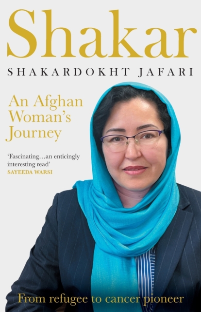 Shakar: an Afghanistani Woman's Journey : From Refugee to Cancer Pioneer, Paperback / softback Book