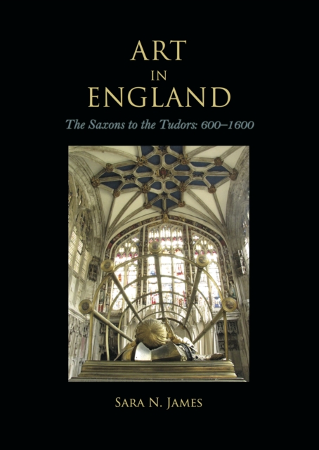 Art in England : The Saxons to the Tudors: 600-1600, EPUB eBook