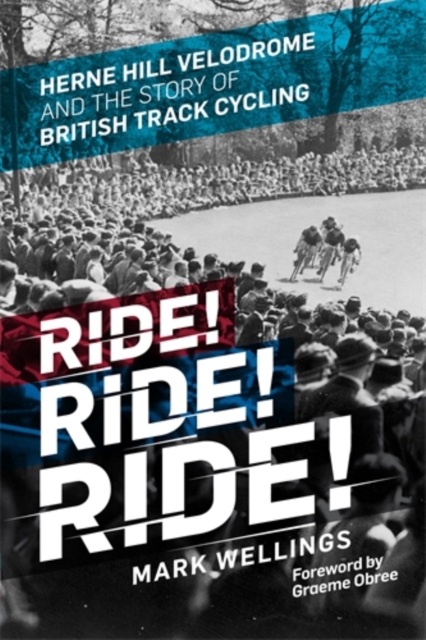 Ride! Ride! Ride! : Herne Hill Velodrome and the Story of British Track Cycling, Hardback Book