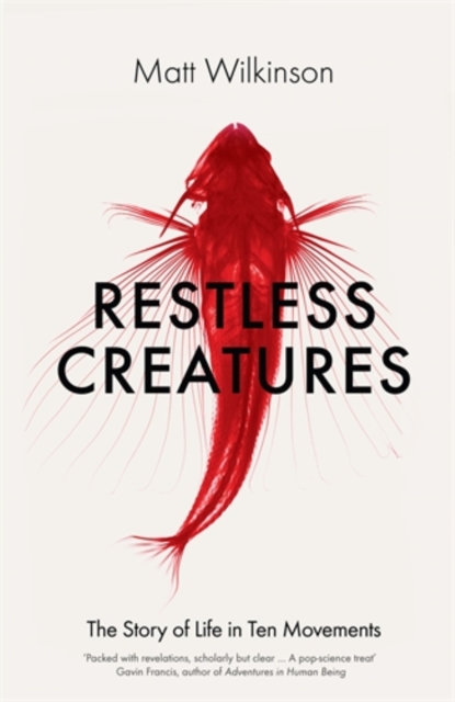 Restless Creatures : The Story of Life in Ten Movements, Hardback Book