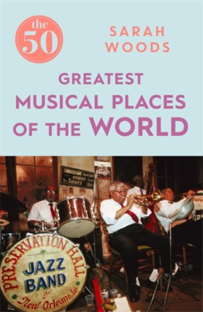 The 50 Greatest Musical Places, Paperback / softback Book