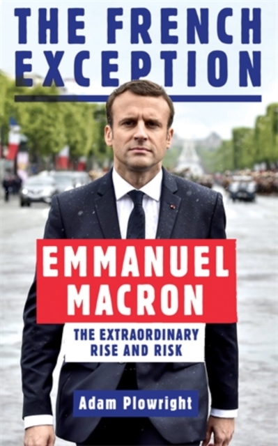 The French Exception : Emmanuel Macron - The Extraordinary Rise and Risk, Paperback / softback Book