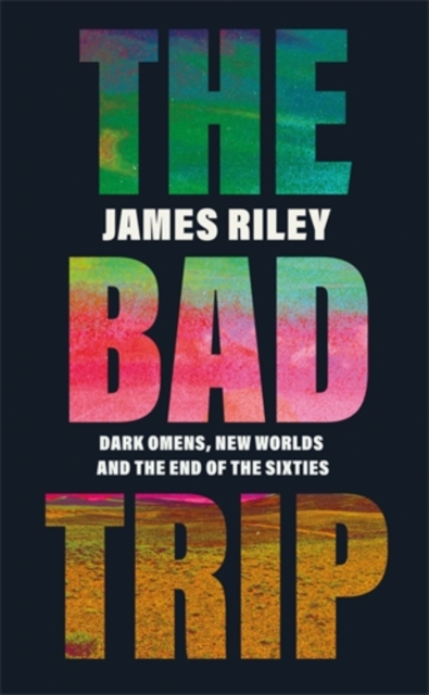 The Bad Trip : Dark Omens, New Worlds and the End of the Sixties, Paperback / softback Book