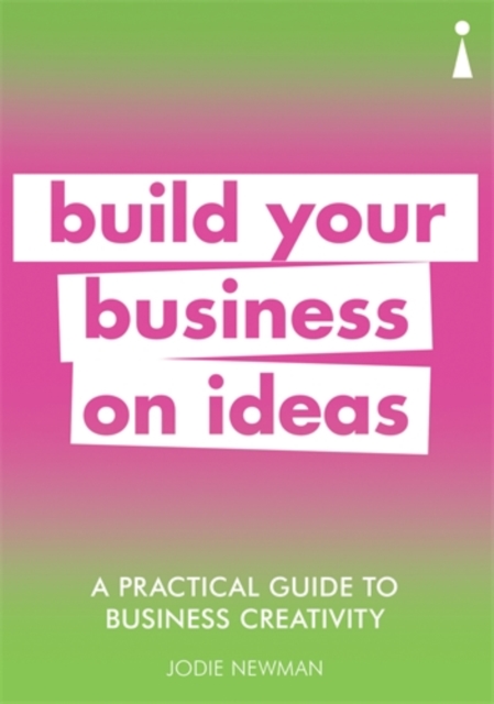 A Practical Guide to Business Creativity : Build your business on ideas, Paperback / softback Book