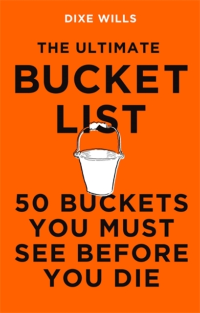 The Ultimate Bucket List : 50 Buckets You Must See Before You Die, Hardback Book