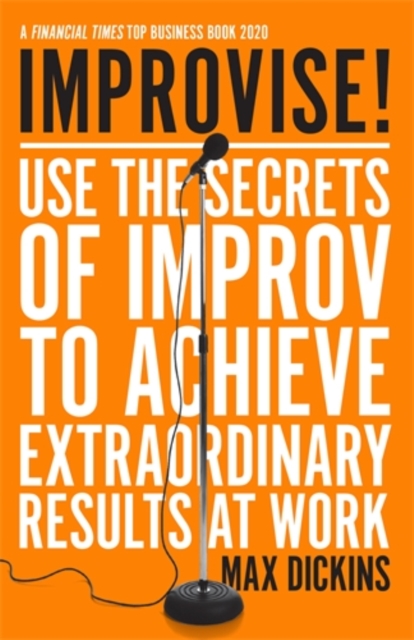 Improvise! : Use the Secrets of Improv to Achieve Extraordinary Results at Work, Paperback / softback Book