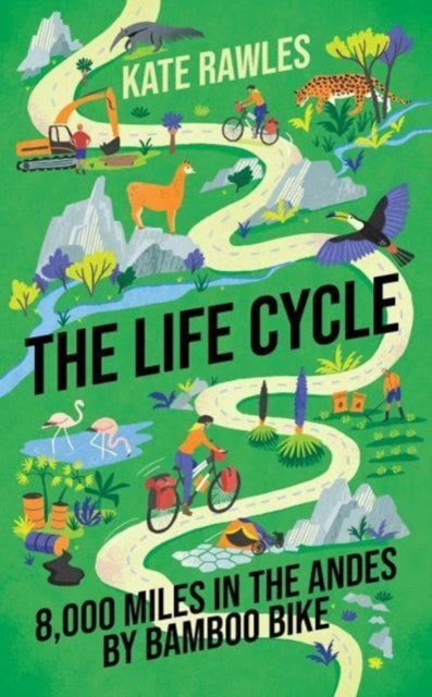 The Life Cycle : 8,000 Miles in the Andes by Bamboo Bike, Hardback Book