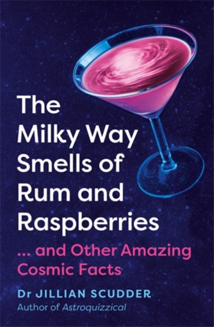 The Milky Way Smells of Rum and Raspberries : ...And Other Amazing Cosmic Facts, Hardback Book