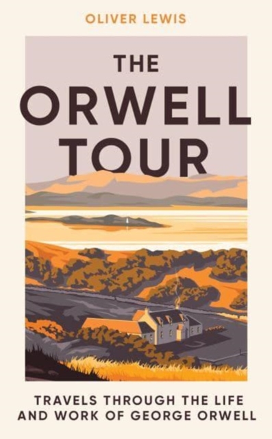 The Orwell Tour : Travels through the life and work of George Orwell, Hardback Book