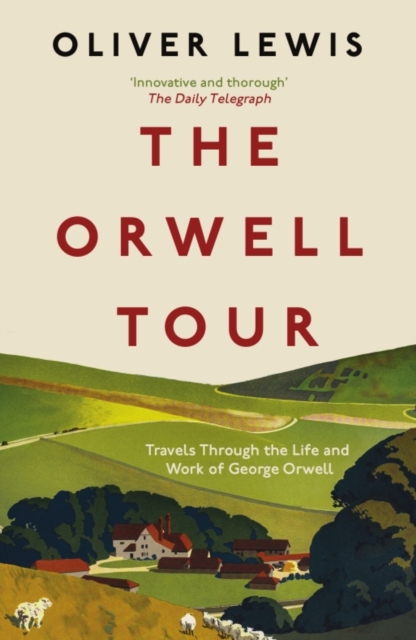The Orwell Tour : Travels Through the Life and Work of George Orwell, Paperback / softback Book