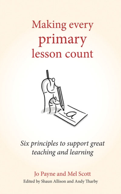 Making Every Primary Lesson Count : Six Principles to Support Great Teaching and Learning, Paperback / softback Book