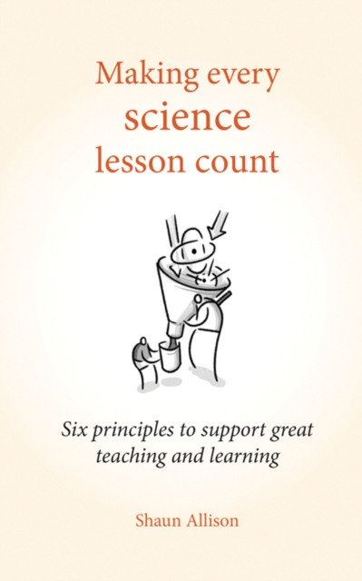 Making Every Science Lesson Count : Six Principles to Support Great Teaching and Learning, Paperback / softback Book