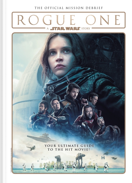 Rogue One: A Star Wars Story : The Official Mission Debrief, Hardback Book