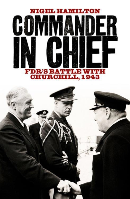 Commander in Chief : Fdr's Battle with Churchill, 1943, Hardback Book