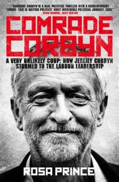 Comrade Corbyn : A Very Unlikely Coup: How Jeremy Corbyn Stormed to the Labour Leadership, Paperback / softback Book
