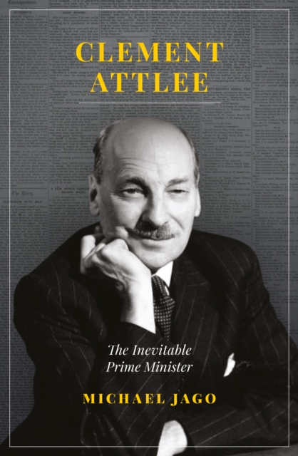 Clement Attlee : The Inevitable Prime Minister, Paperback / softback Book