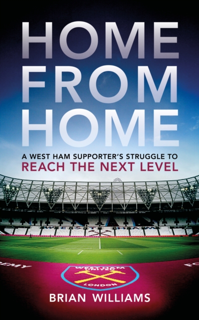 Home From Home : A West Ham Supporter's Struggle to Reach the Next Level, Paperback / softback Book