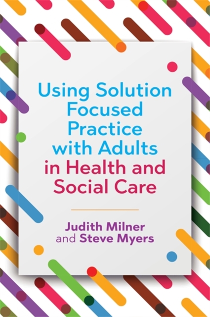 Using Solution Focused Practice with Adults in Health and Social Care, Paperback / softback Book