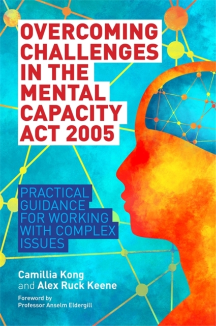 Overcoming Challenges in the Mental Capacity Act 2005 : Practical Guidance for Working with Complex Issues, Paperback / softback Book