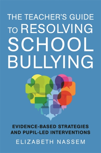 The Teacher's Guide to Resolving School Bullying : Evidence-Based Strategies and Pupil-LED Interventions, Paperback / softback Book