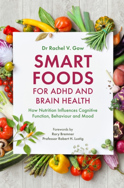 Smart Foods for ADHD and Brain Health : How Nutrition Influences Cognitive Function, Behaviour and Mood, Paperback / softback Book