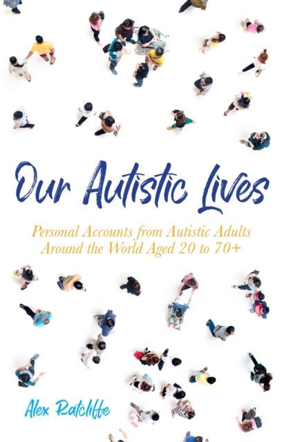 Our Autistic Lives : Personal Accounts from Autistic Adults Around the World Aged 20 to 70+, Paperback / softback Book
