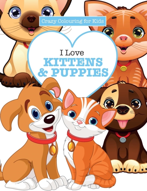 I Love Kittens & Puppies ( Crazy Colouring for Kids), Paperback / softback Book
