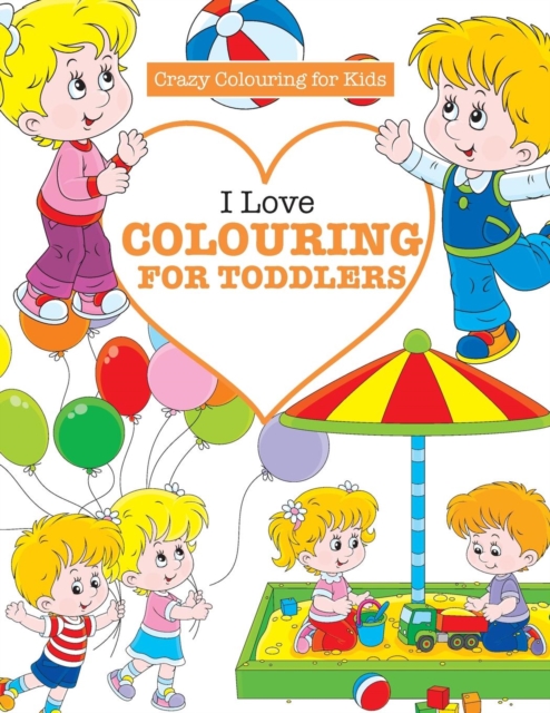 I Love Colouring for TODDLERS ( Crazy Colouring For Kids), Paperback / softback Book