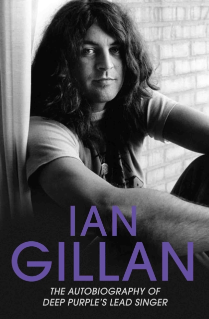 Ian Gillan - The Autobiography of Deep Purple's Lead Singer, Paperback / softback Book
