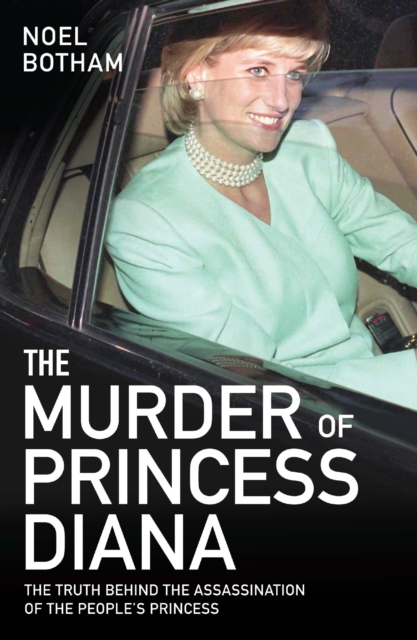 The Murder of Princess Diana - The Truth Behind the Assassination of the People's Princess : The Truth Behind The Assassination Of The People's Princess, EPUB eBook
