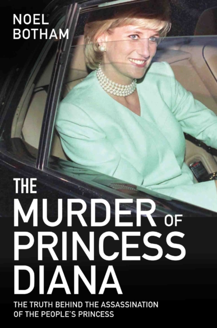 The Murder of Princess Diana - The Truth Behind the Assassination of the People's Princess : The Truth Behind The Assassination Of The People's Princess, Paperback / softback Book